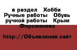  в раздел : Хобби. Ручные работы » Обувь ручной работы . Крым,Ферсманово
